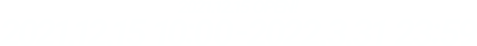 2021.12.15 OPEN! 2021.12.15 10:00-2022.3.31 23:59